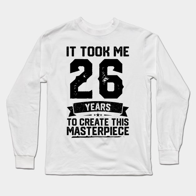 It Took Me 26 Years To Create This Masterpiece 26th Birthday Long Sleeve T-Shirt by ClarkAguilarStore